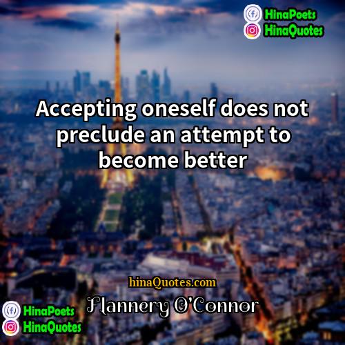Flannery OConnor Quotes | Accepting oneself does not preclude an attempt